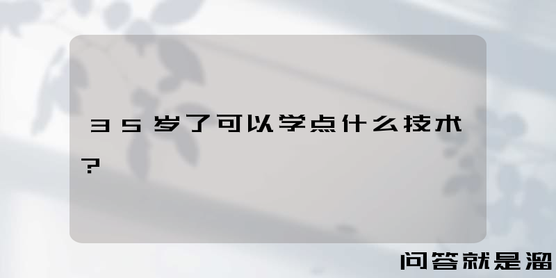 35岁了可以学点什么技术？