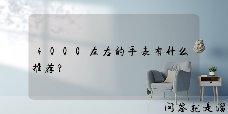 4000左右的手表有什么推荐？