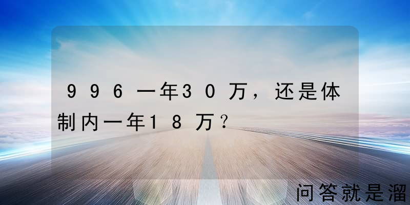 996一年30万，还是体制内一年18万？