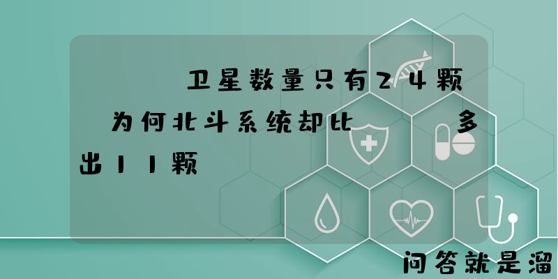 GPS卫星数量只有24颗，为何北斗系统却比GPS多出11颗？