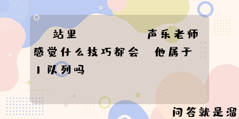 b站里jason声乐老师感觉什么技巧都会，他属于T1队列吗？