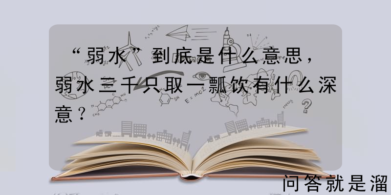 “弱水”到底是什么意思，弱水三千只取一瓢饮有什么深意？