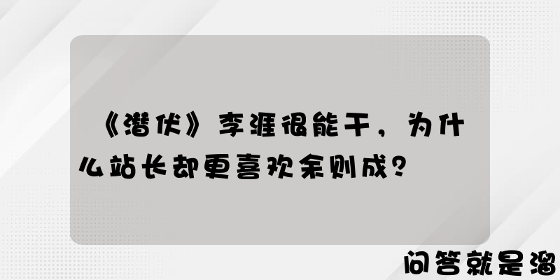 《潜伏》李涯很能干，为什么站长却更喜欢余则成？