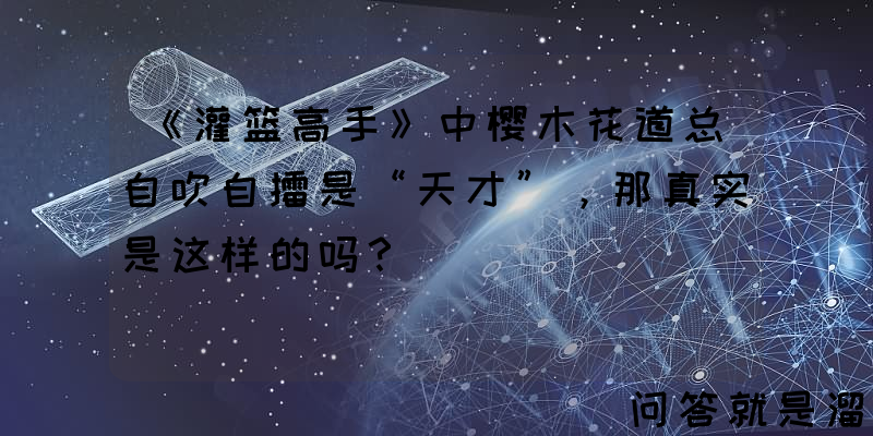 《灌篮高手》中樱木花道总自吹自擂是“天才”，那真实是这样的吗？