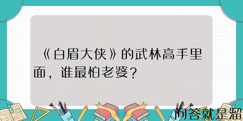 《白眉大侠》的武林高手里面，谁最怕老婆？