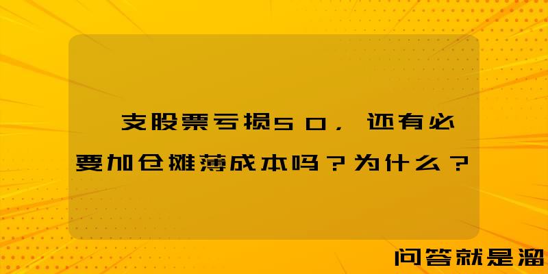 一支股票亏损50，还有必要加仓摊薄成本吗？为什么？