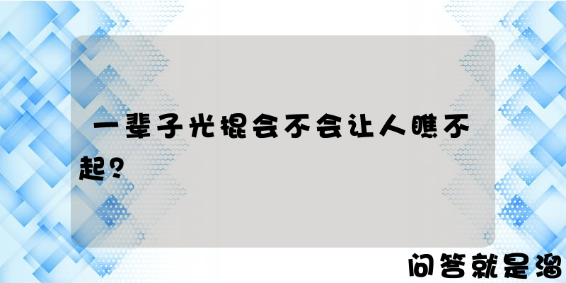 一辈子光棍会不会让人瞧不起？