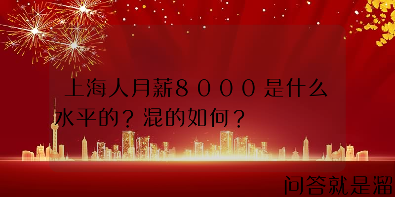 上海人月薪8000是什么水平的？混的如何？