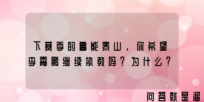 下赛季的鲁能泰山，你希望李霄鹏继续执教吗？为什么？