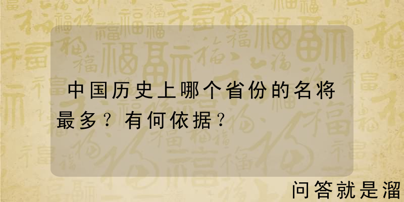 中国历史上哪个省份的名将最多？有何依据？