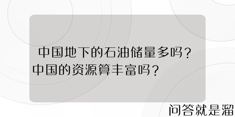 中国地下的石油储量多吗？中国的资源算丰富吗？