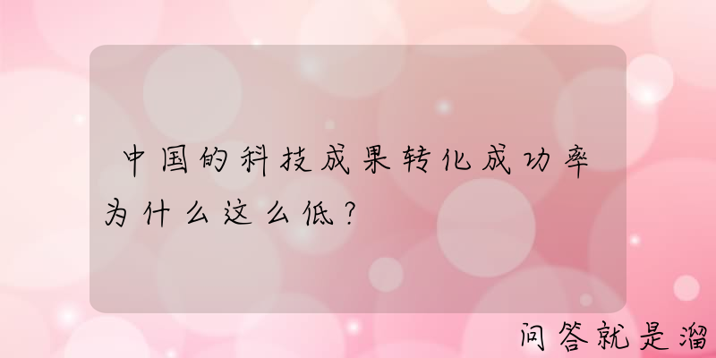 中国的科技成果转化成功率为什么这么低？