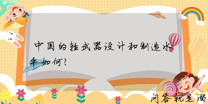 中国的轻武器设计和制造水平如何？