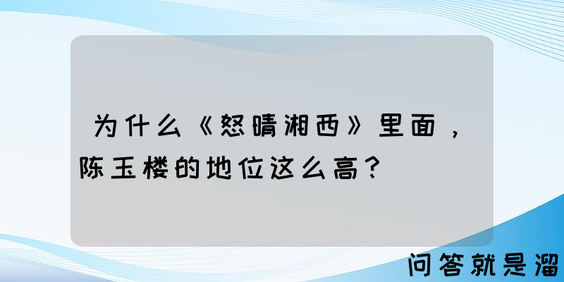 为什么《怒晴湘西》里面，陈玉楼的地位这么高？