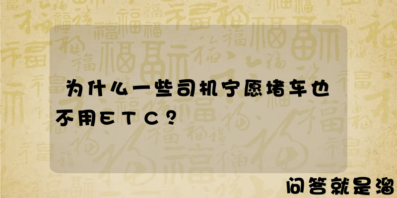 为什么一些司机宁愿堵车也不用ETC？