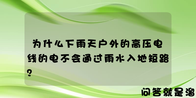 为什么下雨天户外的高压电线的电不会通过雨水入地短路？