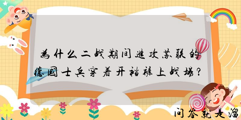 为什么二战期间进攻苏联的德国士兵穿着开裆裤上战场？