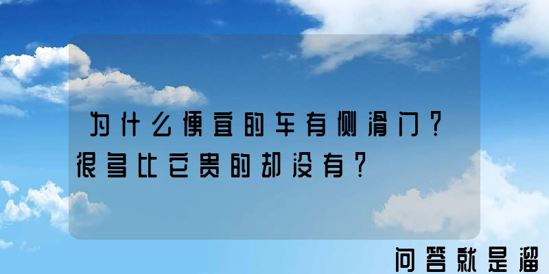 为什么便宜的车有侧滑门？很多比它贵的却没有？