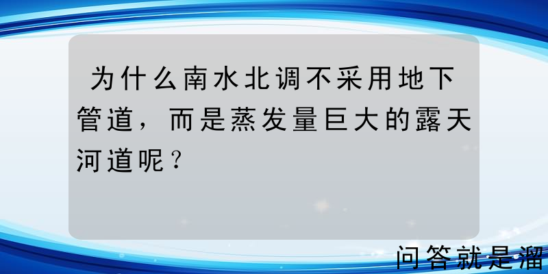 为什么南水北调不采用地下管道，而是蒸发量巨大的露天河道呢？