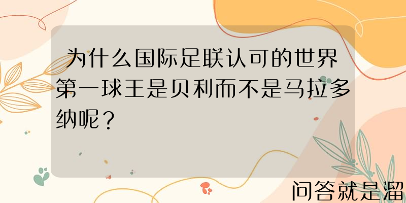 为什么国际足联认可的世界第一球王是贝利而不是马拉多纳呢？