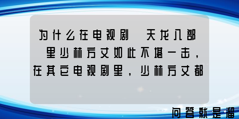 为什么在电视剧《天龙八部》里少林方丈如此不堪一击，在其它电视剧里，少林方丈都是大神级？