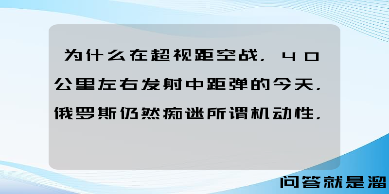 为什么在超视距空战，40公里左右发射中距弹的今天，俄罗斯仍然痴迷所谓机动性，比如苏57，忽视隐身性？