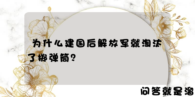 为什么建国后解放军就淘汰了掷弹筒？