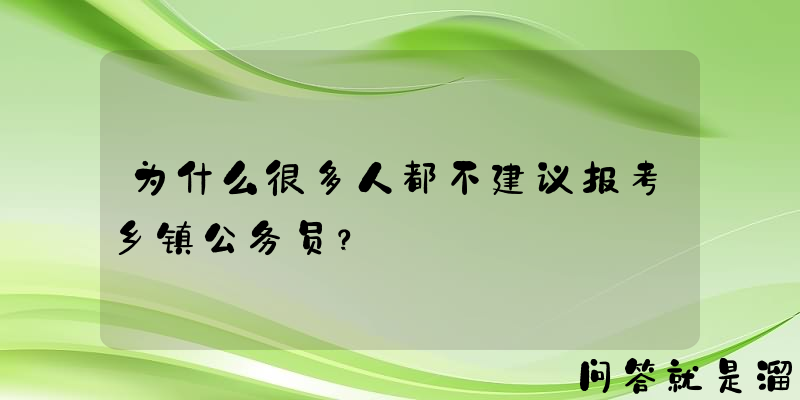 为什么很多人都不建议报考乡镇公务员？