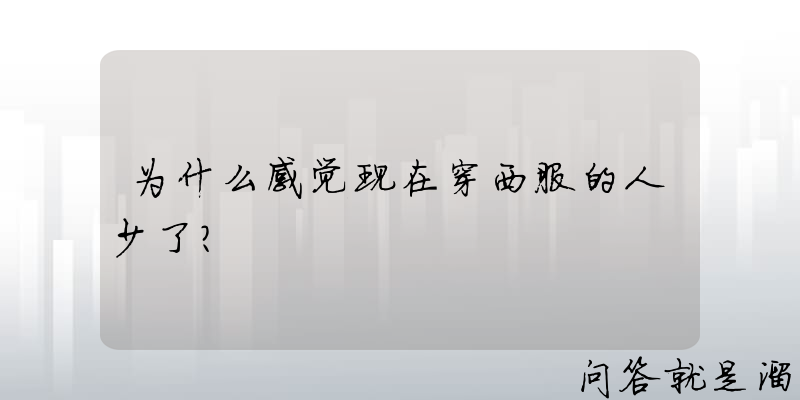 为什么感觉现在穿西服的人少了？