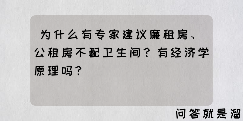 为什么有专家建议廉租房、公租房不配卫生间？有经济学原理吗？