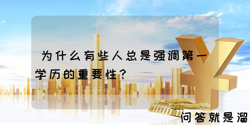 为什么有些人总是强调第一学历的重要性？