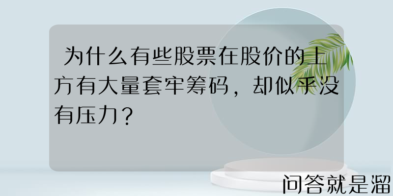 为什么有些股票在股价的上方有大量套牢筹码，却似乎没有压力？