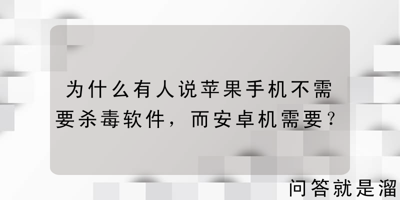 为什么有人说苹果手机不需要杀毒软件，而安卓机需要？