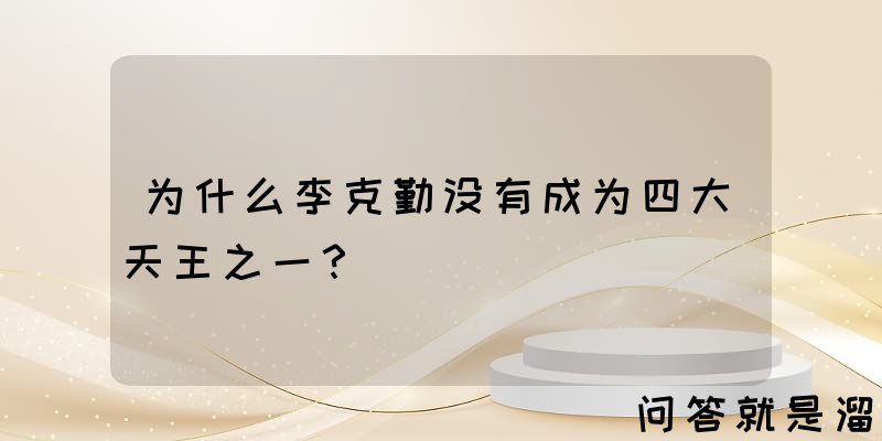 为什么李克勤没有成为四大天王之一？