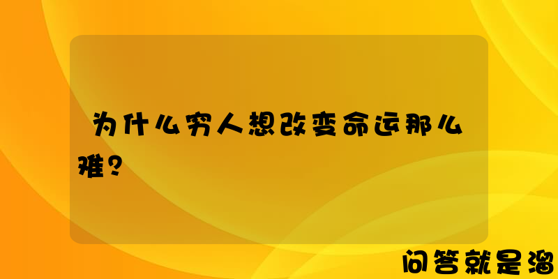 为什么穷人想改变命运那么难？