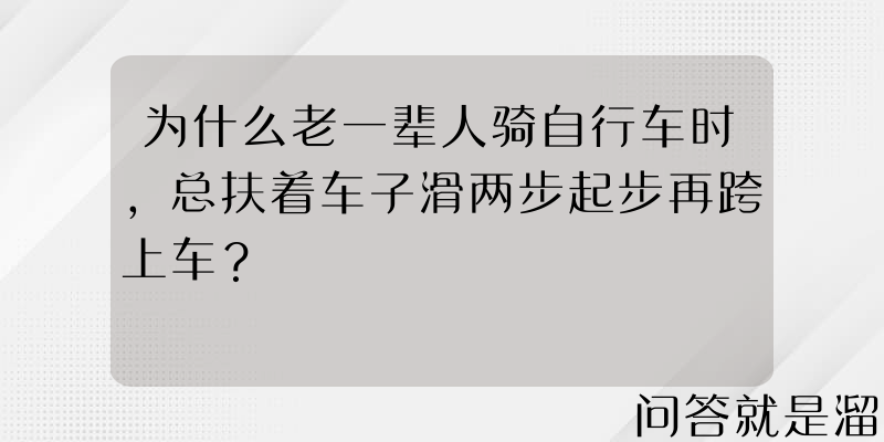 为什么老一辈人骑自行车时，总扶着车子滑两步起步再跨上车？