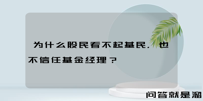 为什么股民看不起基民，也不信任基金经理？