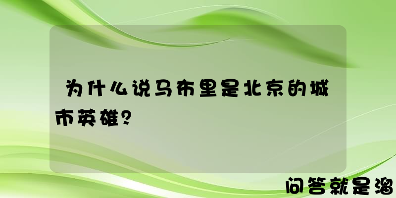 为什么说马布里是北京的城市英雄？