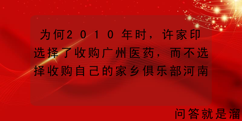 为何2010年时，许家印选择了收购广州医药，而不选择收购自己的家乡俱乐部河南建业呢？