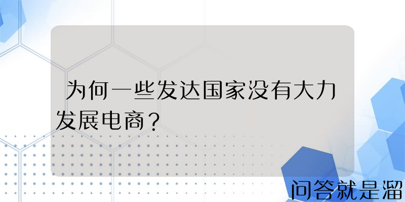 为何一些发达国家没有大力发展电商？