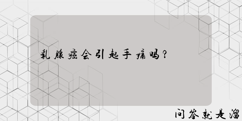 乳腺癌会引起手痛吗？