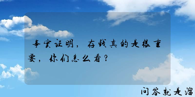 事实证明，存钱真的是很重要，你们怎么看？