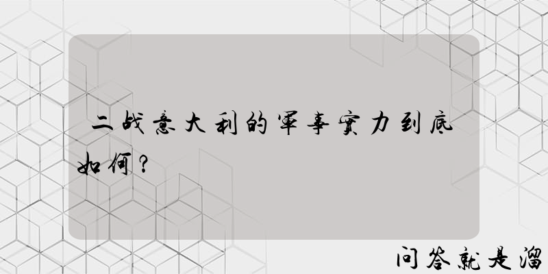 二战意大利的军事实力到底如何？