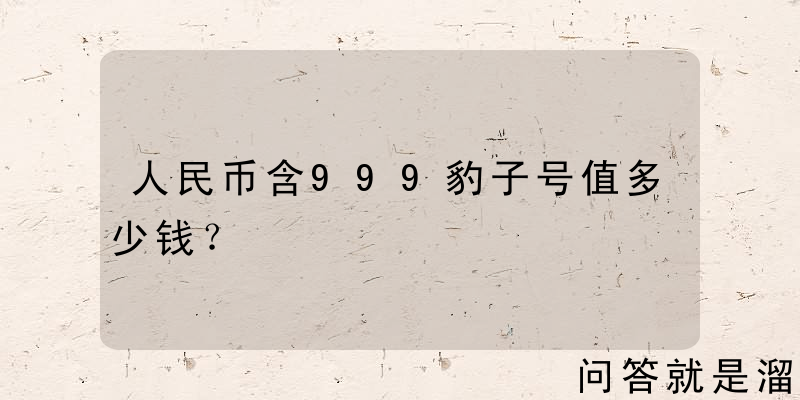 人民币含999豹子号值多少钱？