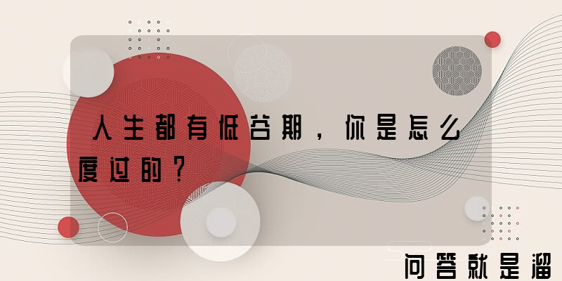 人生都有低谷期，你是怎么度过的？