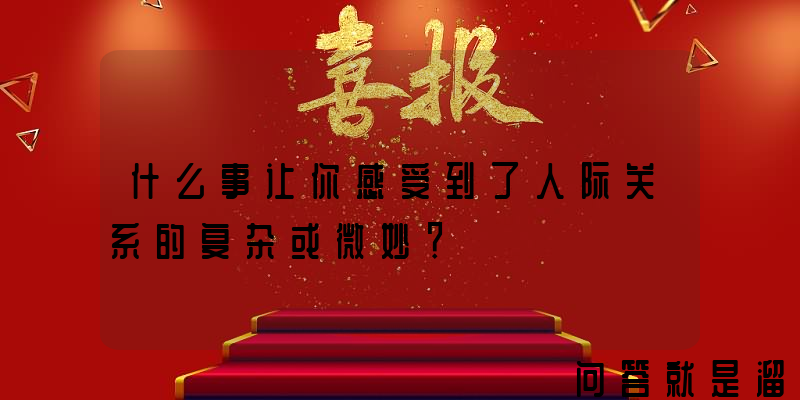 什么事让你感受到了人际关系的复杂或微妙？