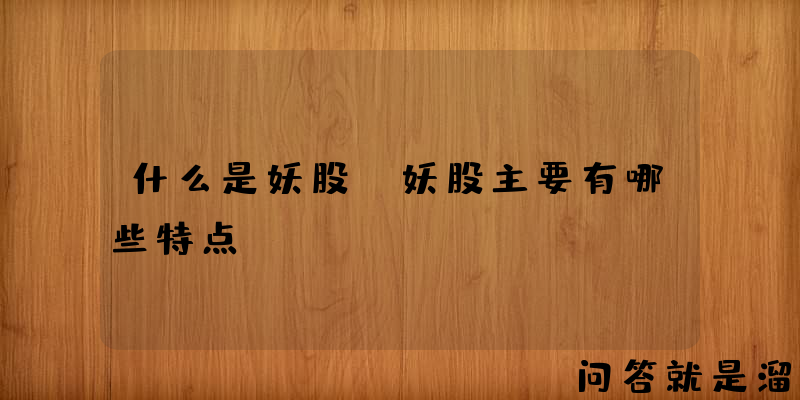 什么是妖股，妖股主要有哪些特点？