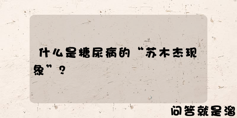 什么是糖尿病的“苏木杰现象”？