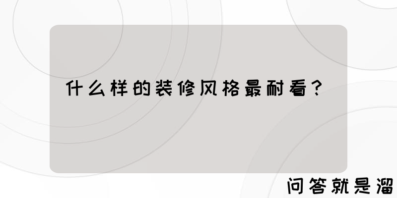 什么样的装修风格最耐看？