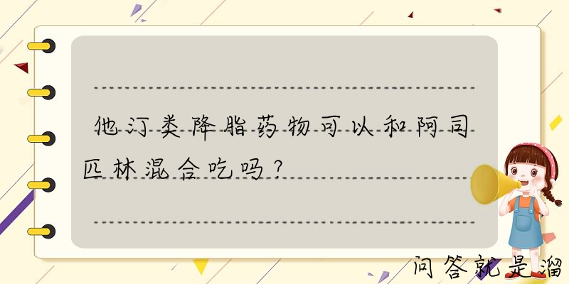 他汀类降脂药物可以和阿司匹林混合吃吗？